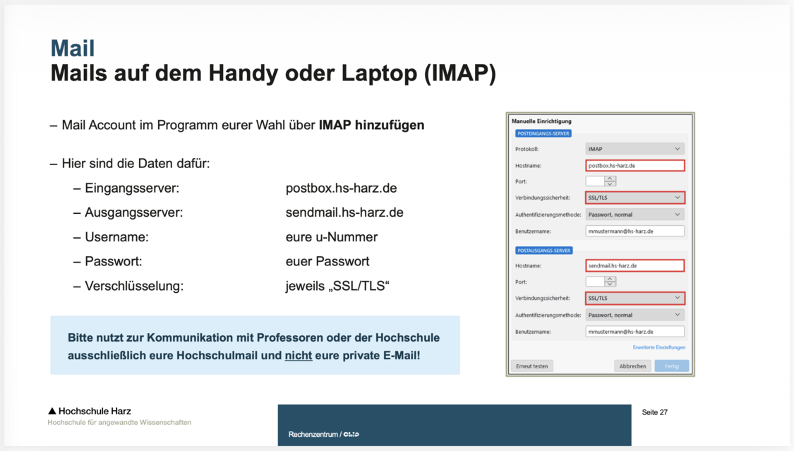 Das Bild zeigt benötigte Daten, um die Hochschule-Emails per IMAP in beliebige Email-Programme einzubinden. Die Daten sind: Eingangsserver: postbox.hs-harz.de; Ausgangsserver: sendmail.hs-harz.de; Benutzer: u-Nummer; Passwort: Hochschulpasswort; Verschlüsselung: SSL/TLS.